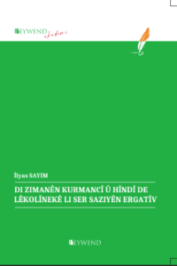 DI ZIMANÊN KURMANCÎ Û HÎNDÎ DE LÊKOLÎNEKÊ LI SER SAZIYÊN ERGATÎV DI ZIMANÊN KURMANCÎ Û HÎNDÎ DE LÊKOLÎNEKÊ LI SER SAZIYÊN ERGATÎV
