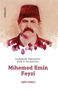 Leşkerekî Dîrokzan, Şair û Felsefevan Mihemed Emîn Feyzî (1862-1929) Leşkerekî Dîrokzan, Şair û Felsefevan Mihemed Emîn Feyzî (1862-1929)