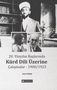 20. Yüzyılın Başlarında Kürd Dili Üzerine Çalışmalar 1900/1923 20. Yüzyılın Başlarında Kürd Dili Üzerine Çalışmalar 1900/1923